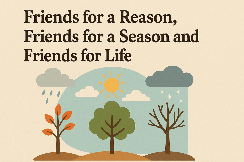 The Three Types of Friends: for a Reason,  a Season, and the Rare Friend for&nbsp;Life